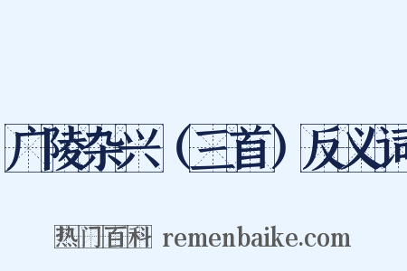 广陵杂兴（三首）反义词是什么意思的图片